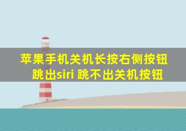 苹果手机关机长按右侧按钮 跳出siri 跳不出关机按钮